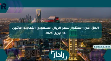الحق الآن: استقرار سعر الريال السعودي النهارده الإثنين 14 أبريل 2025